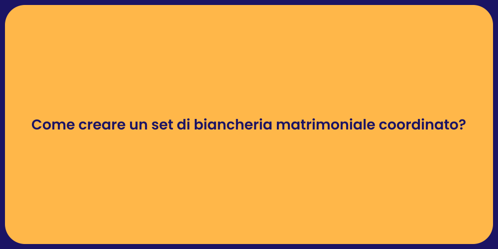 Come creare un set di biancheria matrimoniale coordinato?
