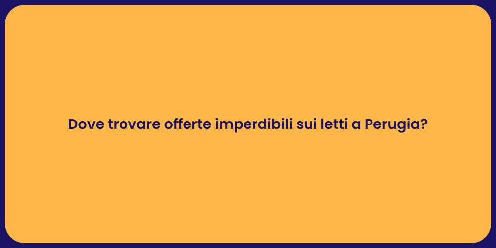 Dove trovare offerte imperdibili sui letti a Perugia?