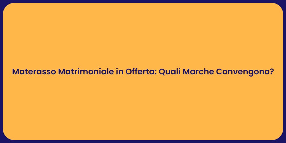 Materasso Matrimoniale in Offerta: Quali Marche Convengono?
