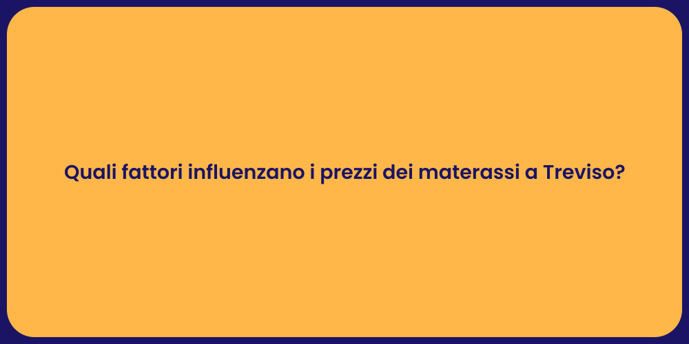 Quali fattori influenzano i prezzi dei materassi a Treviso?