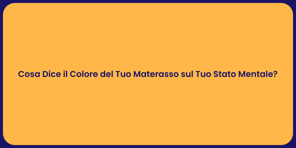 Cosa Dice il Colore del Tuo Materasso sul Tuo Stato Mentale?