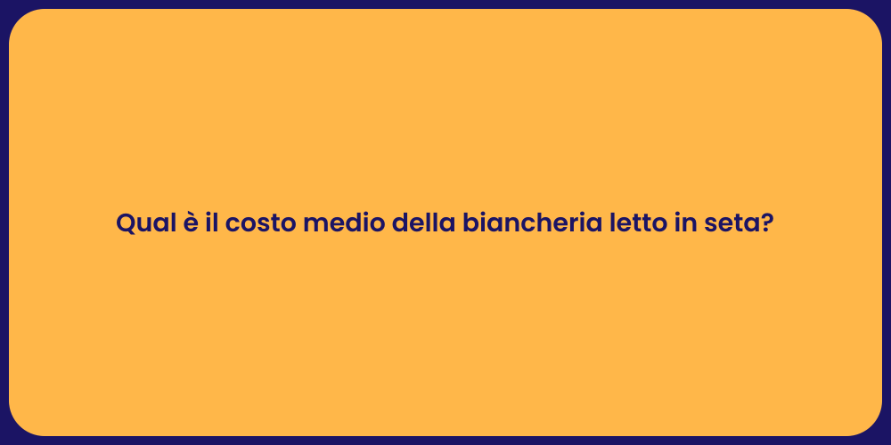 Qual è il costo medio della biancheria letto in seta?
