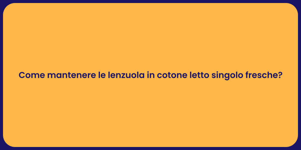 Come mantenere le lenzuola in cotone letto singolo fresche?
