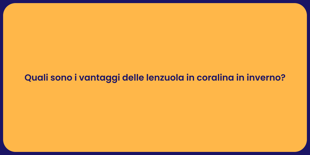 Quali sono i vantaggi delle lenzuola in coralina in inverno?