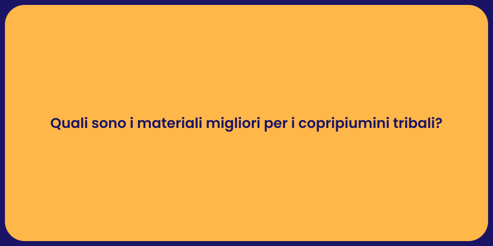 Quali sono i materiali migliori per i copripiumini tribali?
