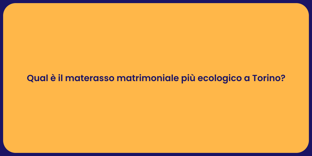 Qual è il materasso matrimoniale più ecologico a Torino?