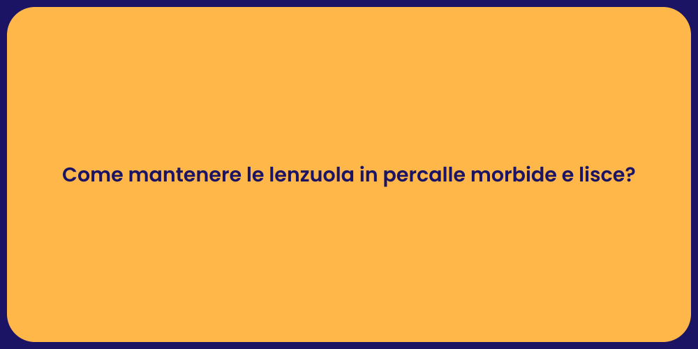 Come mantenere le lenzuola in percalle morbide e lisce?