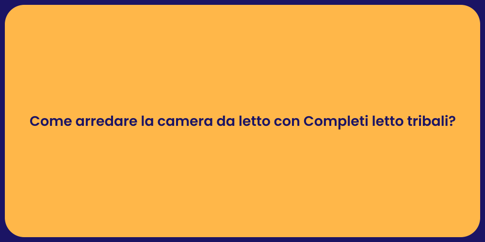 Come arredare la camera da letto con Completi letto tribali?