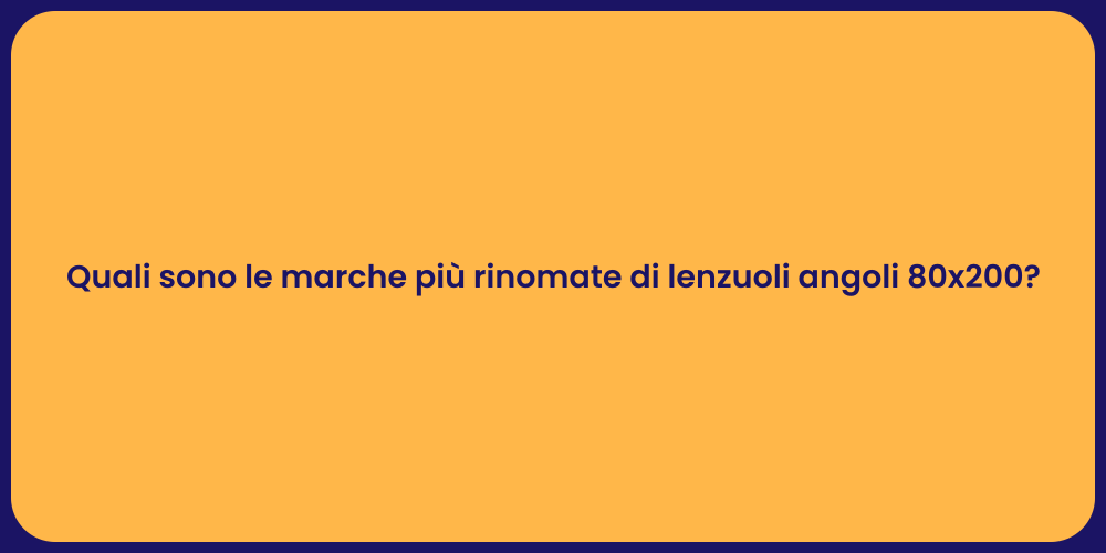 Quali sono le marche più rinomate di lenzuoli angoli 80x200?