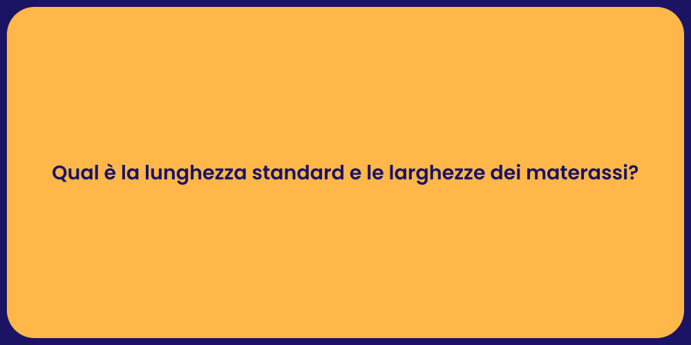 Qual è la lunghezza standard e le larghezze dei materassi?
