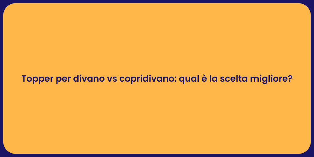 Topper per divano vs copridivano: qual è la scelta migliore?