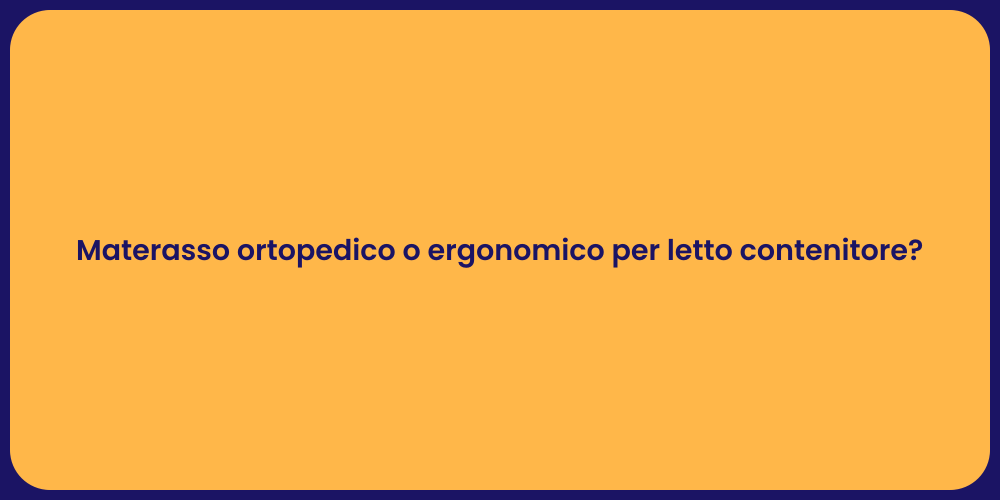 Materasso ortopedico o ergonomico per letto contenitore?