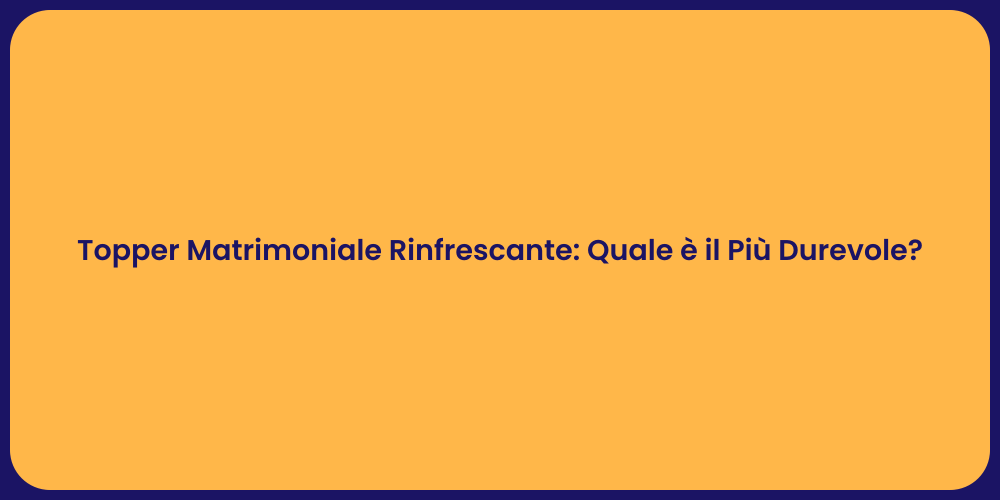 Topper Matrimoniale Rinfrescante: Quale è il Più Durevole?