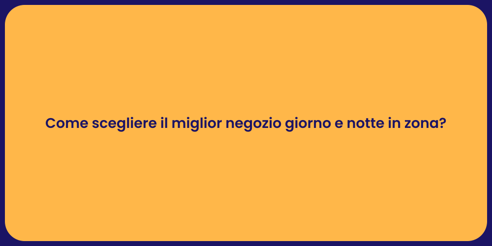 Come scegliere il miglior negozio giorno e notte in zona?