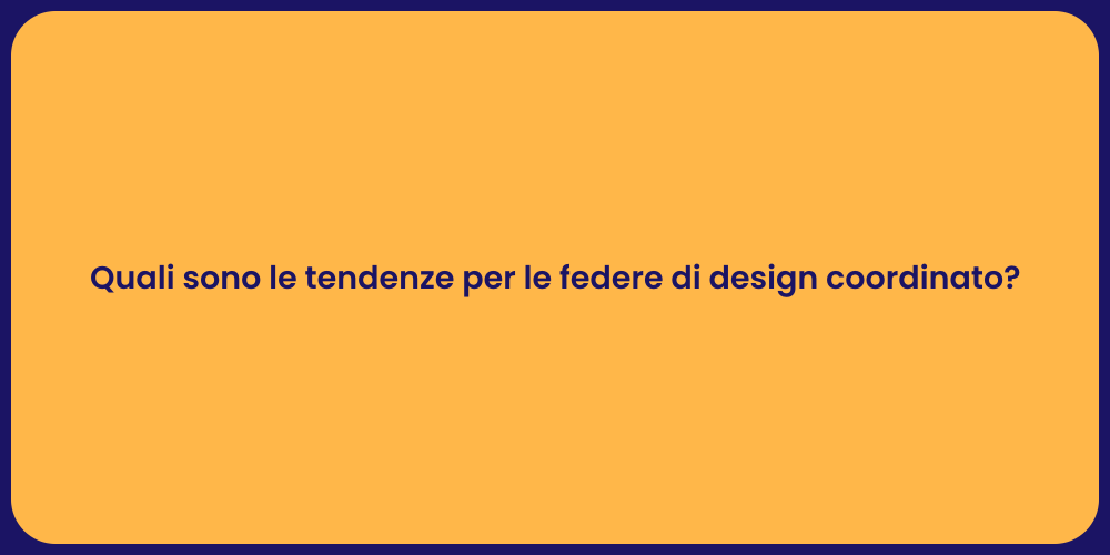 Quali sono le tendenze per le federe di design coordinato?