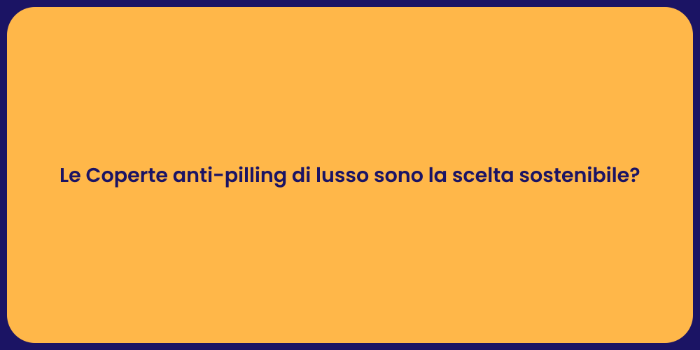Le Coperte anti-pilling di lusso sono la scelta sostenibile?