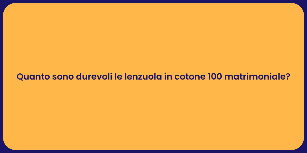Quanto sono durevoli le lenzuola in cotone 100 matrimoniale?