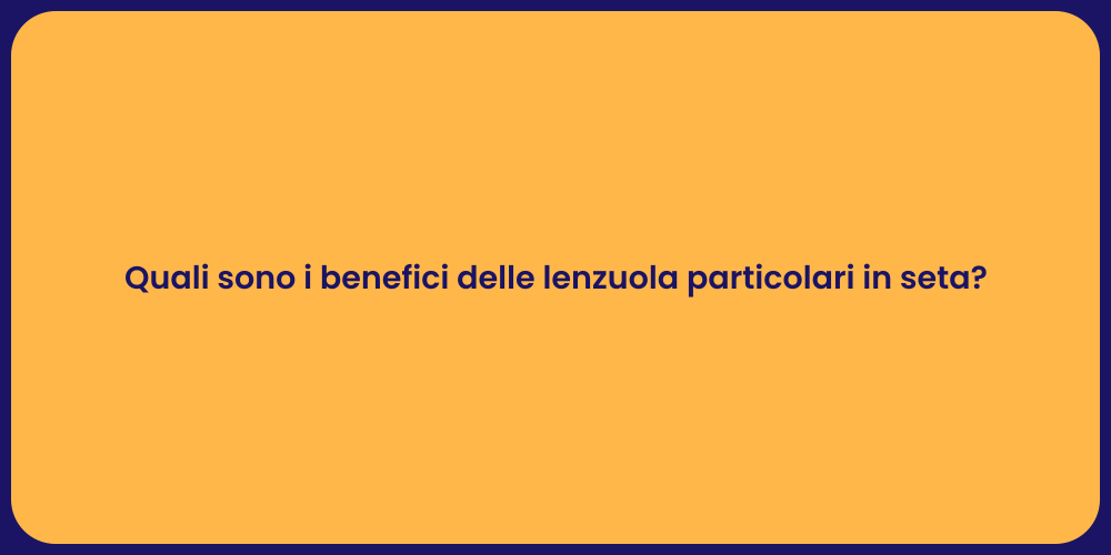 Quali sono i benefici delle lenzuola particolari in seta?
