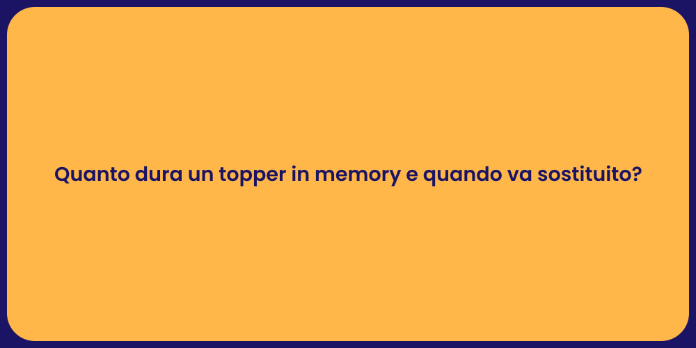 Quanto dura un topper in memory e quando va sostituito?