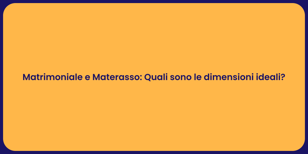 Matrimoniale e Materasso: Quali sono le dimensioni ideali?