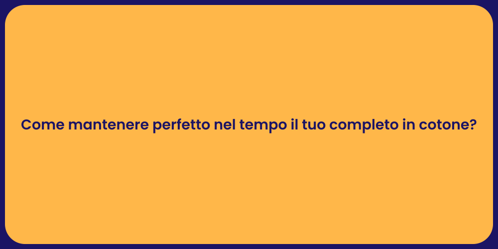 Come mantenere perfetto nel tempo il tuo completo in cotone?