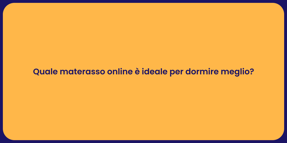 Quale materasso online è ideale per dormire meglio?