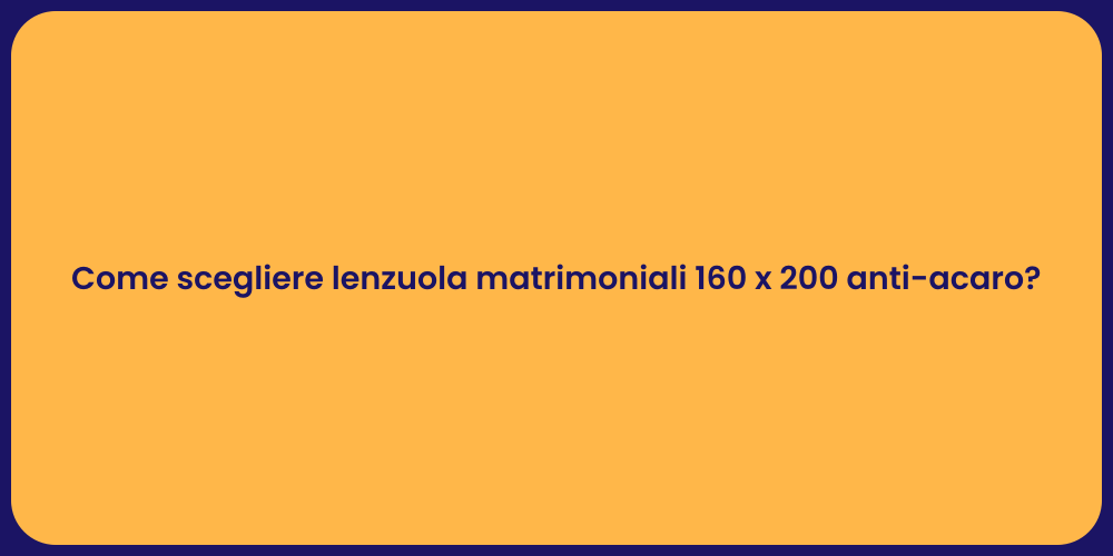 Come scegliere lenzuola matrimoniali 160 x 200 anti-acaro?