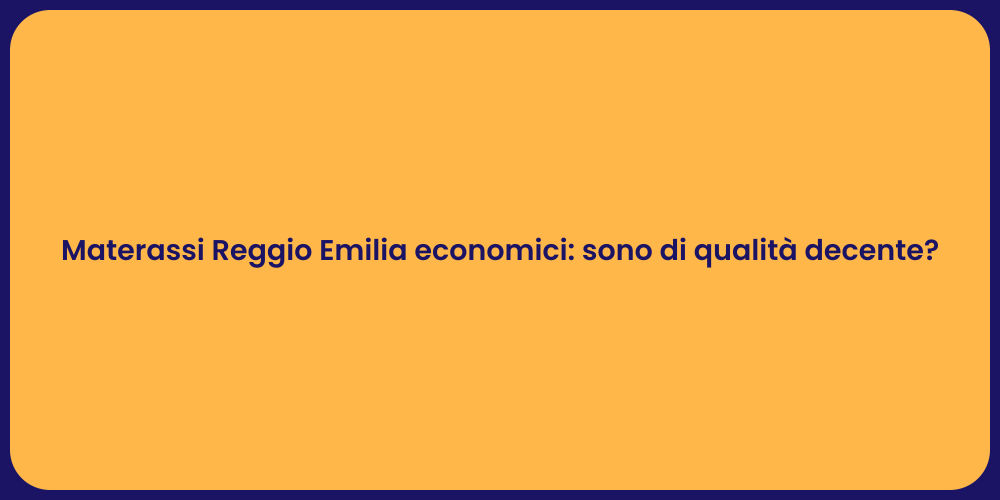 Materassi Reggio Emilia economici: sono di qualità decente?