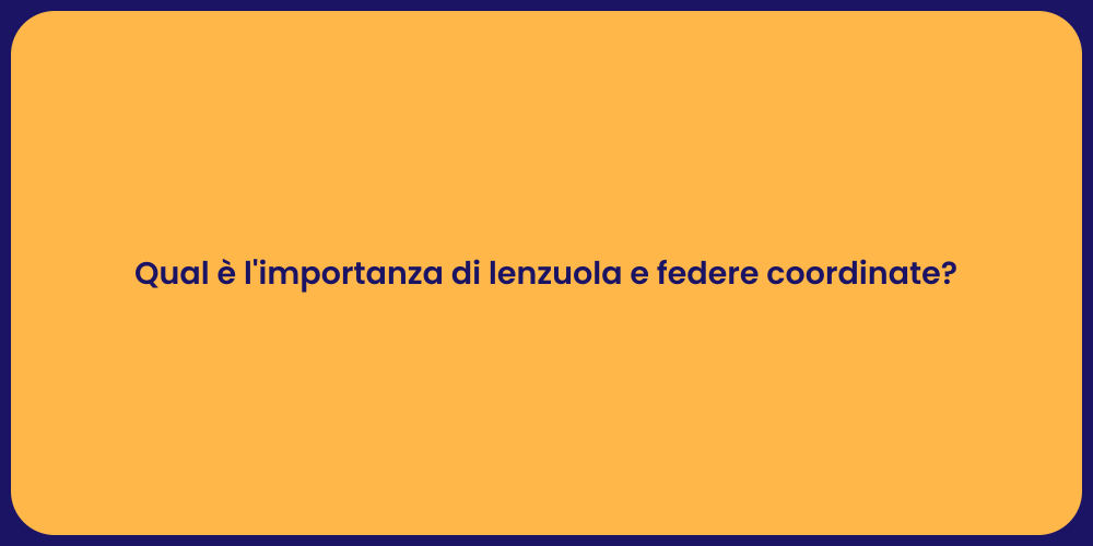 Qual è l'importanza di lenzuola e federe coordinate?