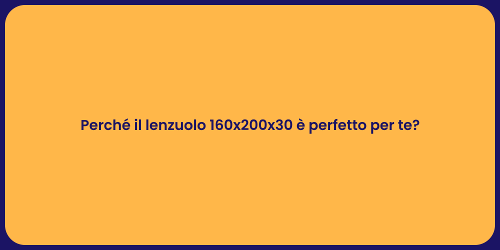 Perché il lenzuolo 160x200x30 è perfetto per te?