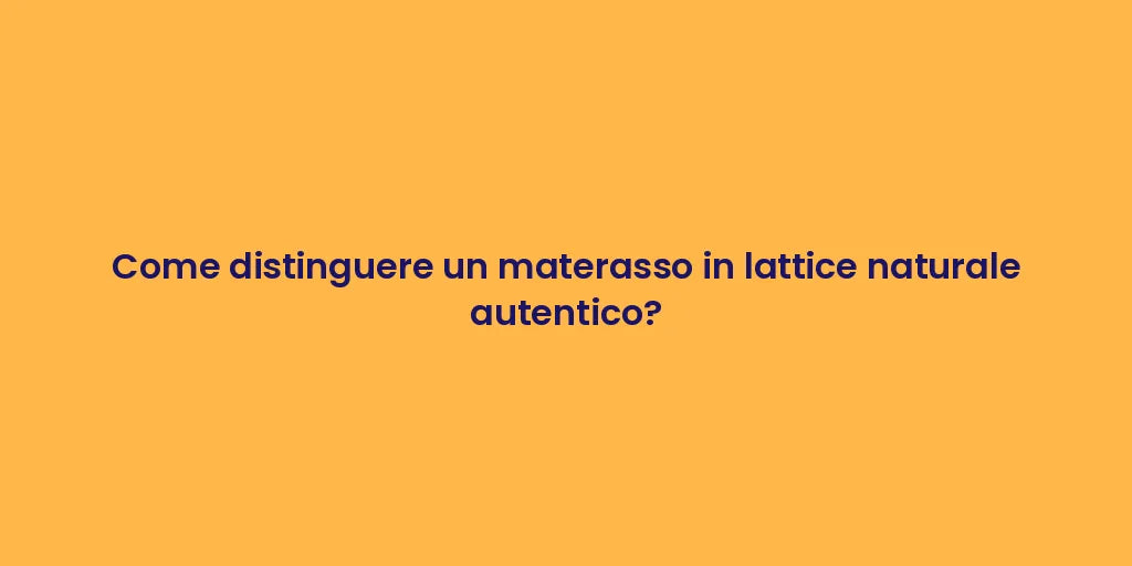 Come distinguere un materasso in lattice naturale autentico?