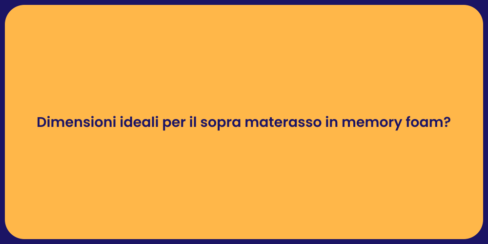 Dimensioni ideali per il sopra materasso in memory foam?