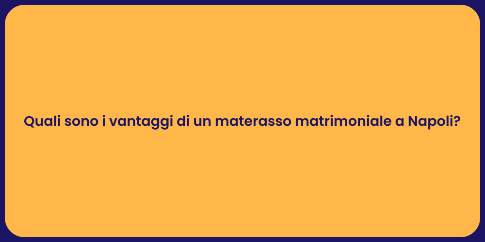 Quali sono i vantaggi di un materasso matrimoniale a Napoli?