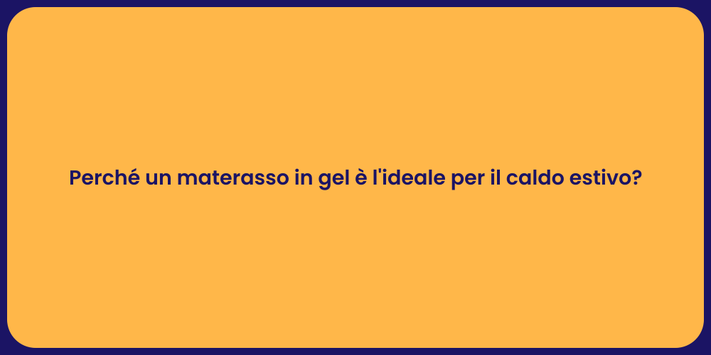 Perché un materasso in gel è l'ideale per il caldo estivo?