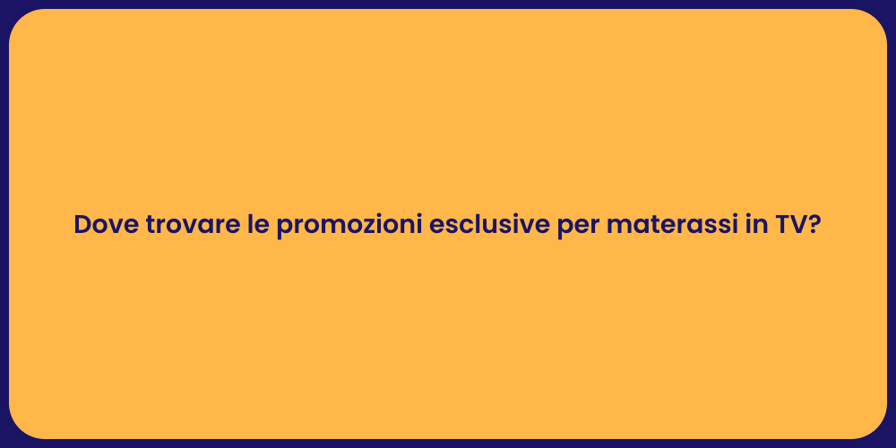 Dove trovare le promozioni esclusive per materassi in TV?