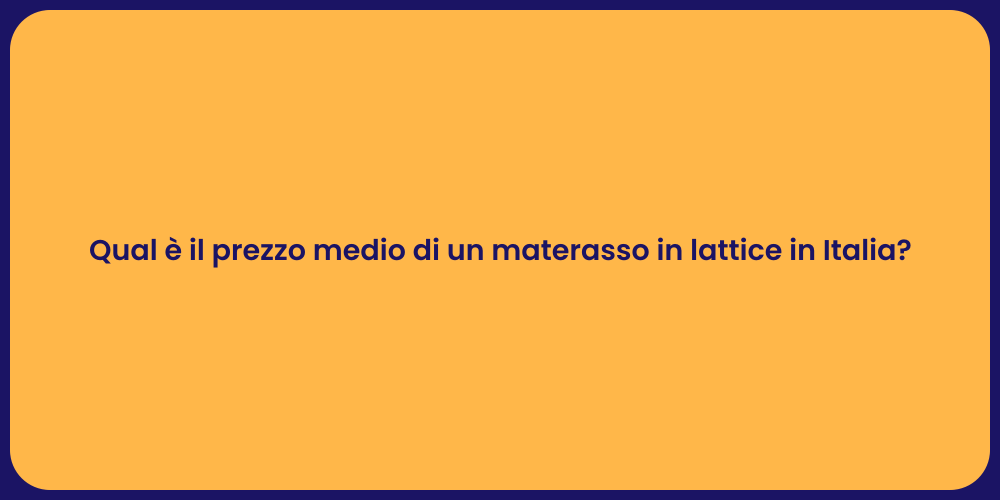 Qual è il prezzo medio di un materasso in lattice in Italia?