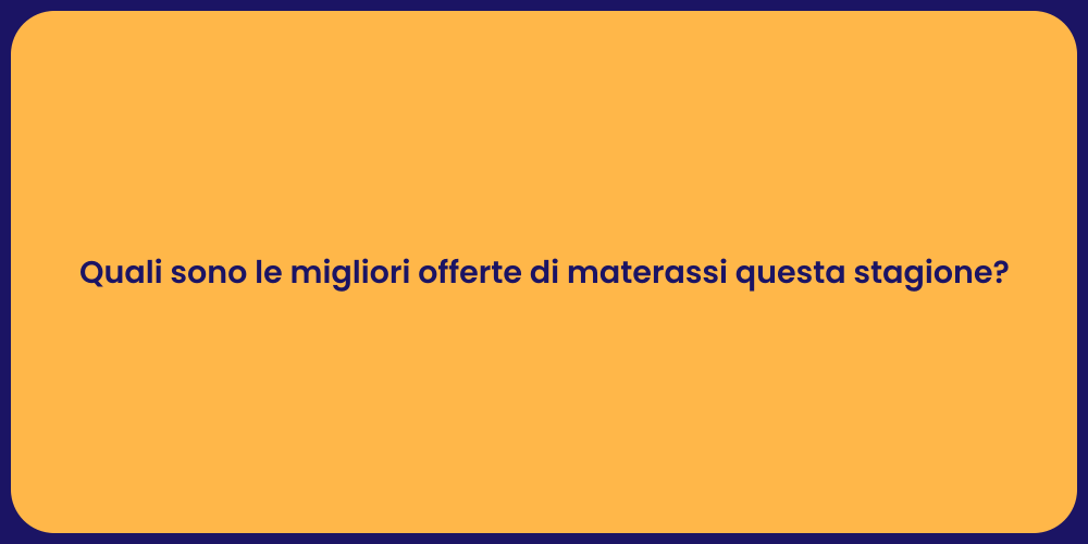 Quali sono le migliori offerte di materassi questa stagione?