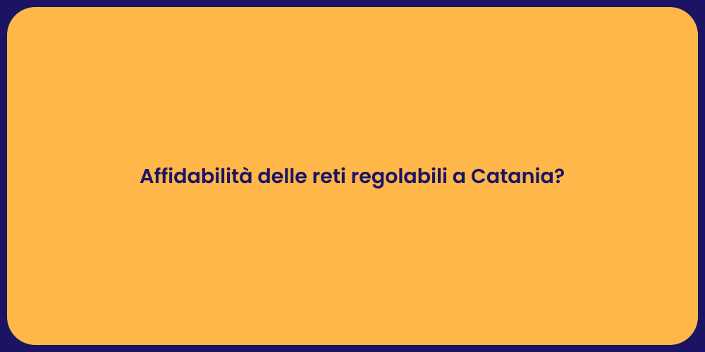 Affidabilità delle reti regolabili a Catania?