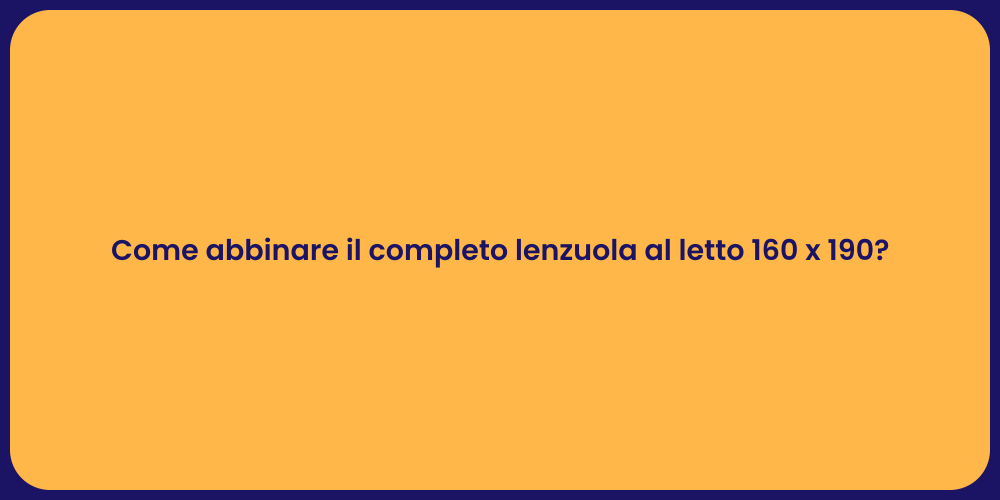Come abbinare il completo lenzuola al letto 160 x 190?