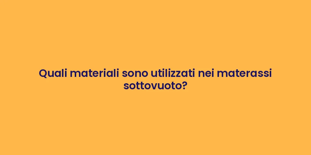 Quali materiali sono utilizzati nei materassi sottovuoto?