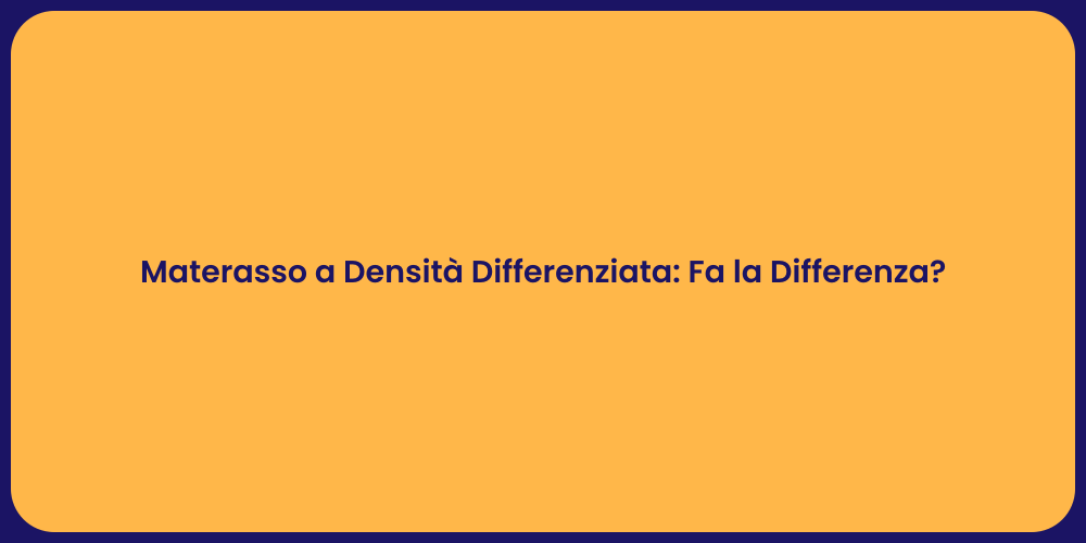 Materasso a Densità Differenziata: Fa la Differenza?