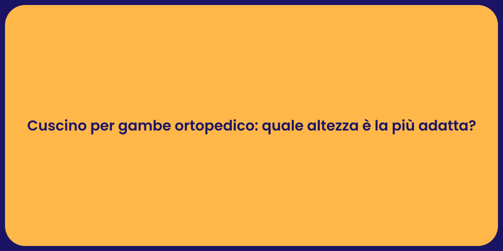 Cuscino per gambe ortopedico: quale altezza è la più adatta?