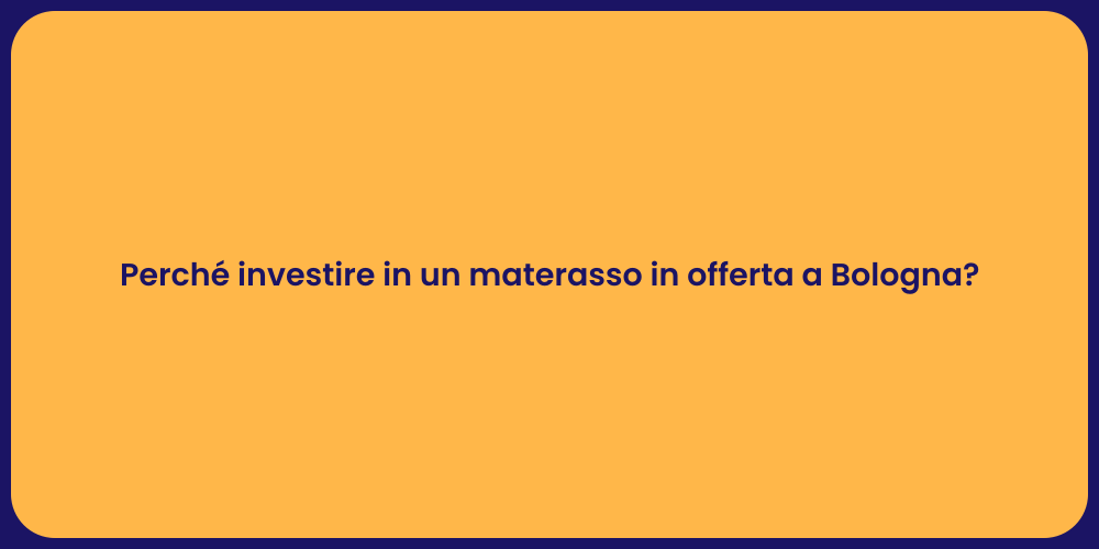 Perché investire in un materasso in offerta a Bologna?