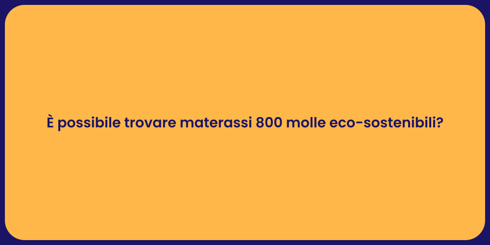 È possibile trovare materassi 800 molle eco-sostenibili?