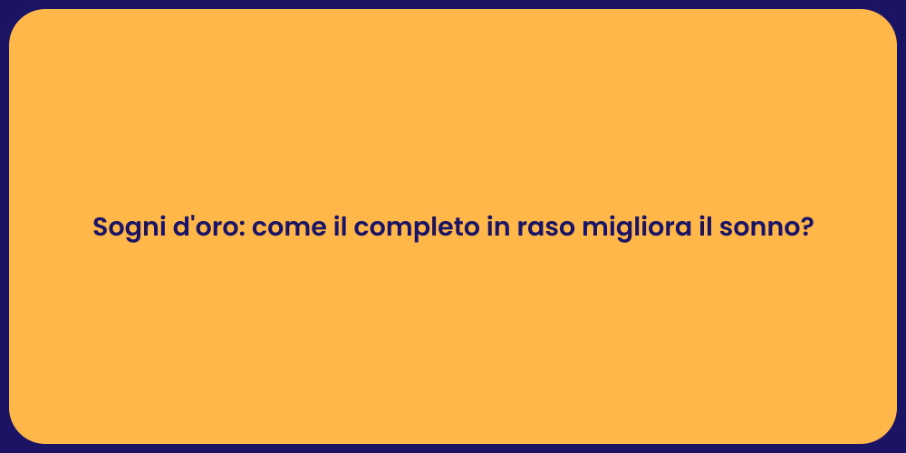 Sogni d'oro: come il completo in raso migliora il sonno?