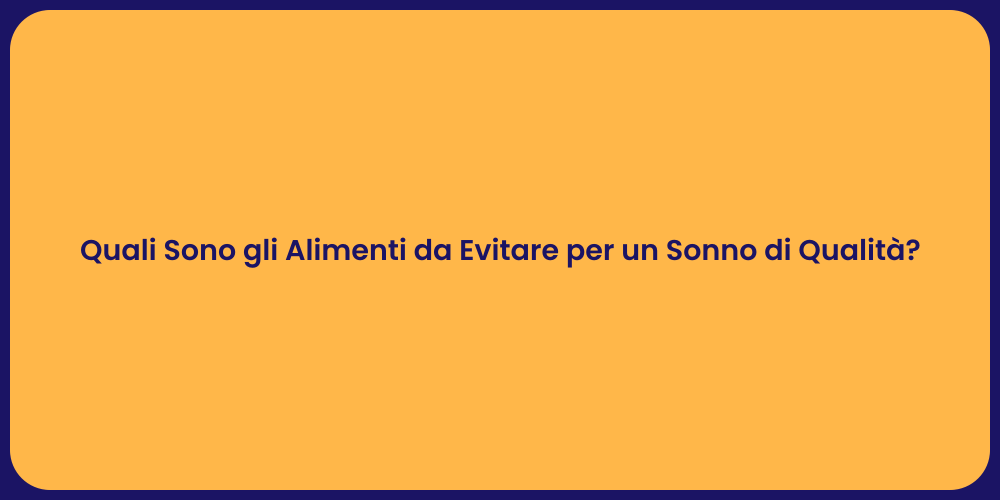 Quali Sono gli Alimenti da Evitare per un Sonno di Qualità?