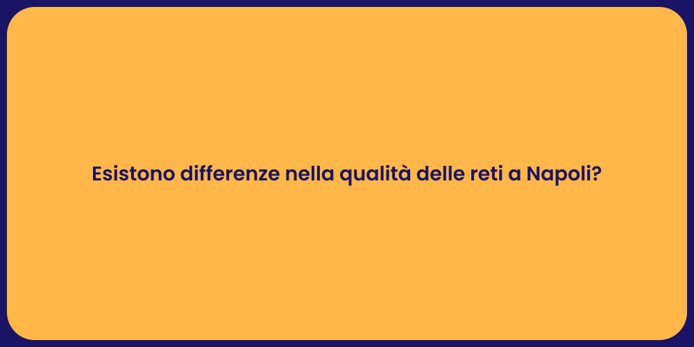 Esistono differenze nella qualità delle reti a Napoli?