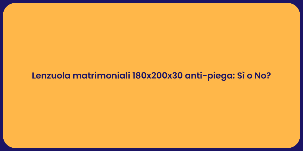 Lenzuola matrimoniali 180x200x30 anti-piega: Sì o No?