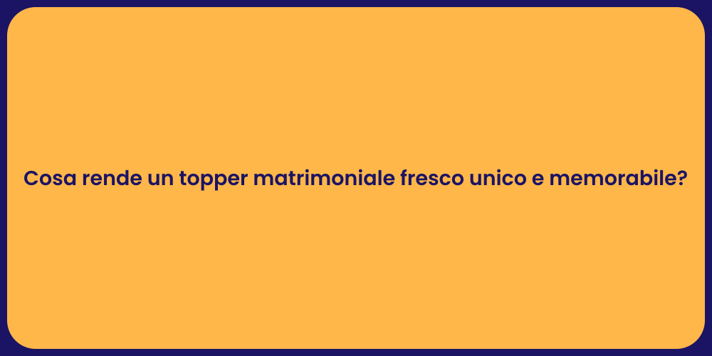 Cosa rende un topper matrimoniale fresco unico e memorabile?