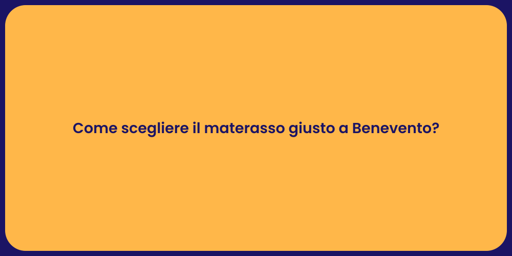 Come scegliere il materasso giusto a Benevento?